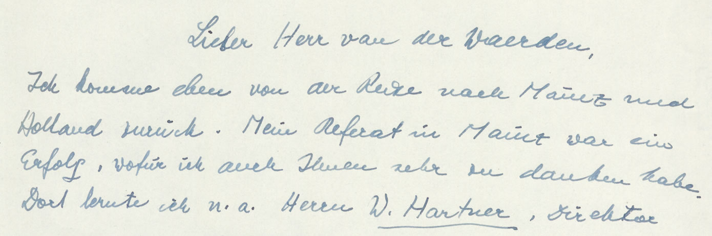 Ausschnitt aus Wolfgang Paulis Brief an Bartel Leendert van der Waerden: "Lieber Herr van der Waerden Ich komme eben von der Reise nach Mainz und Holland zurück. Mein Referat in Mainz war ein Erfolg, wofür ich auch Ihnen sehr zu danken habe. Dort lernte ich n.a. Herrm W. Hartner [...]"